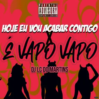 Hoje Eu Vou Acabar Contigo X É Vapo Vapo by DJ Lc do Martins