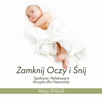 Zamknij Oczy i Śnij: Spokojna i Relaksująca Muzyka dla Niemowląt by Maja Wójcik