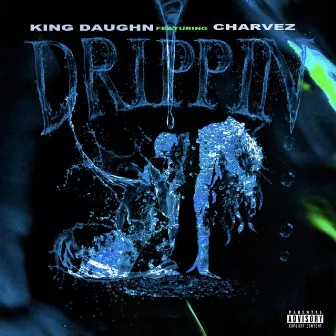 Drippin by King Daughn