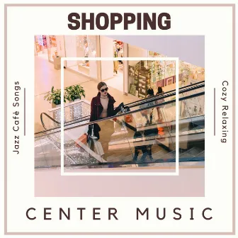 Shopping Center Music - Cozy Relaxing Jazz Cafè Songs by Paradise Café