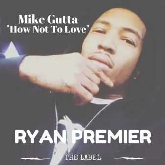 How Not to Love by Mike Gutta