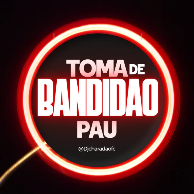 TOMA PAU DE BANDIDÃO