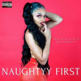 Naughtyy First by Naughtyy