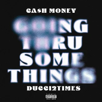 Going Thru Some Things by Ca$h Money