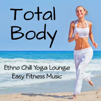 Total Body - Ethno Chill Yoga Lounge Easy Fitness Music for Massage Spa Power Pilates and Relax Time by Ayurveda Massage Music Specialists