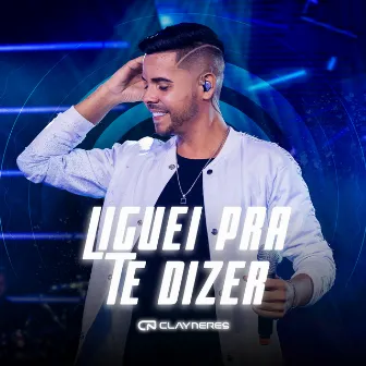 Liguei Pra Te Dizer (Ao Vivo) by Clay Neres