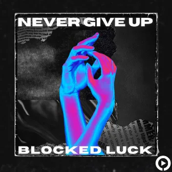 Never Give Up by Blocked Luck