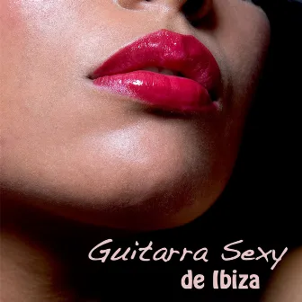 Guitarra Sexy de Ibiza, Verão Lounge: Músicas de Fundo Sensuais, Guitarra Eletrica & Erotica Lounge by Guitarra Del Mar