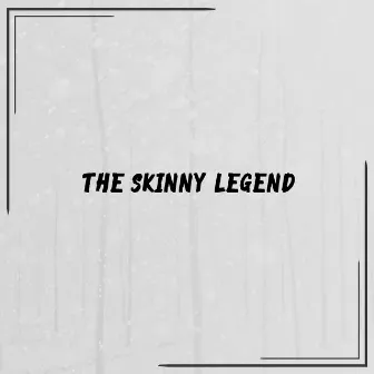 The Skinny Legend by Chazza