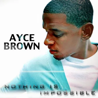 Nothing Is Impossible by Ayce Brown