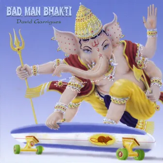 Bad Man Bhakti by David Garrigues