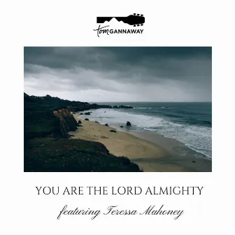 You Are the Lord Almighty (feat. Teressa Mahoney) by Tom Gannaway