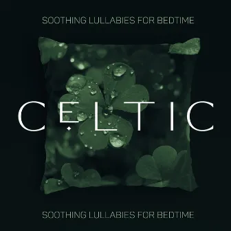 Celtic Soothing Lullabies for Bedtime: Irish Tunes, Beautiful Dreams, Celtic Ambient Music to Relax, Deep Sleep, Night Meditation by Hypnotic New Age Artist