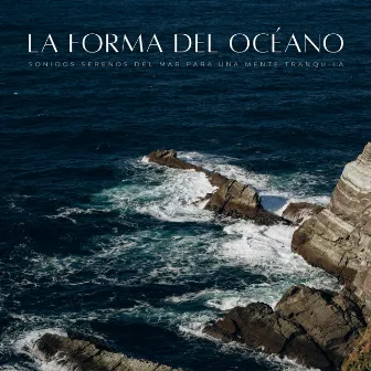 La Forma Del Océano: Sonidos Serenos Del Mar Para Una Mente Tranquila by La naturaleza llama