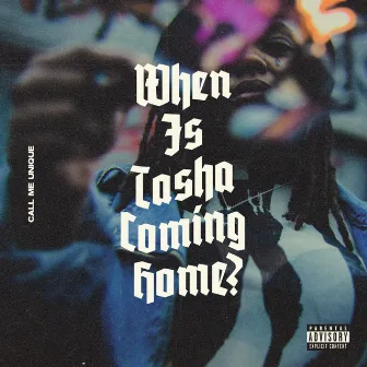 When Is Tasha Coming Home? by Call Me Unique