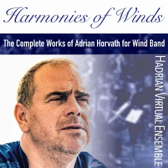 Harmonies of Winds (The Complete Works of Adrian Horvath for Wind Band) by Adrian Horvath