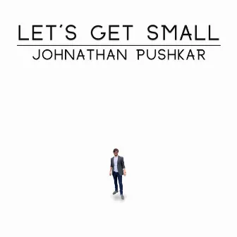 Let's Get Small by Johnathan Pushkar