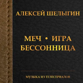 Меч - Игра - Бессонница (Музыка из телесериалов) by Alexey Shelygin