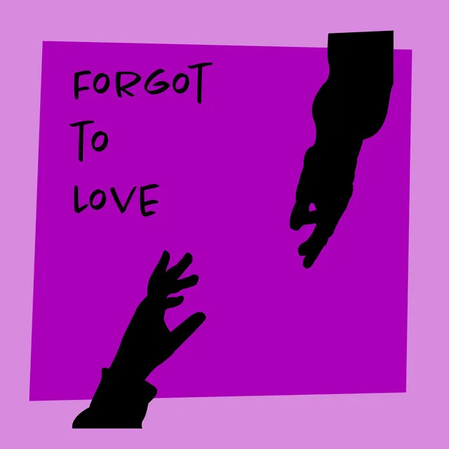 FORGOT TO LOVE