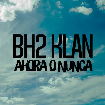 Ahora o Nunca by Bh2 Klan