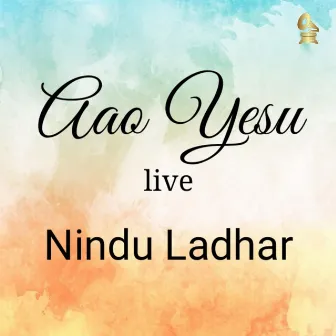 Aao Yesu (Live) by Nindu Ladhar