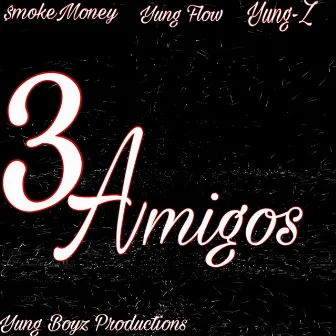 3 Amigos by YungFlow