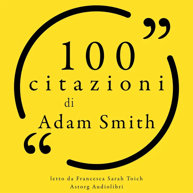 100 citazioni di Adam Smith (Le 100 citazioni di...)