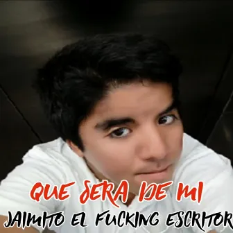 Que Sera de Mi by Jaimito El Fucking Escritor