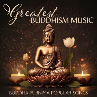 Greatest Buddhism Music – Buddha Purnima Popular Songs, Mantras For Meditation, Spiritual Awakening And Prayers by Ancient Asian Traditions