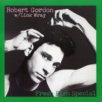 Fresh Fish Special (with Link Wray) by Robert Gordon