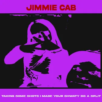 Taking Some Shots I Made Your Shawty Do a Split by Jimmie CAB