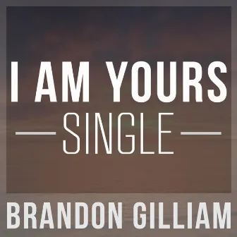 I Am Yours by Brandon Gilliam