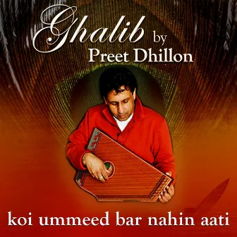 Ghalib: Koi Ummeed Bar Nahin Aati by Preet Dhillon