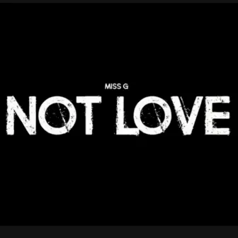 Not Love by Miss G