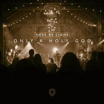 Only a Holy God (Live) by Here Be Lions