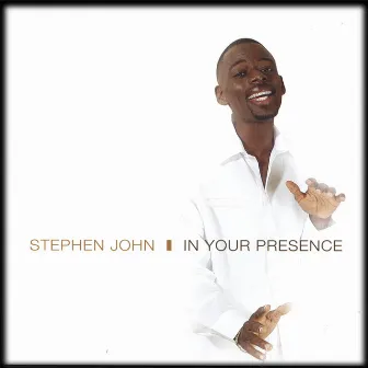 IN YOUR PRESENCE by Stephen John