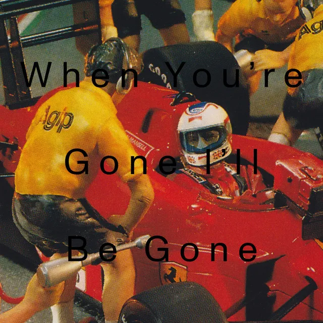 When You're Gone I'll Be Gone