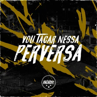 Vou Tacar Nessa Perversa by DJ T LUKAZ