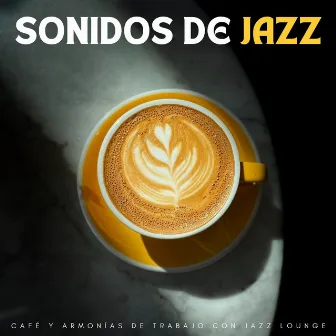 Sonidos De Jazz: Café Y Armonías De Trabajo Con Jazz Lounge by Música ambiental para el hogar y la oficina