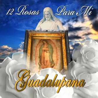 12 Rosas Para Mi Guadalupana by La Guadalupana