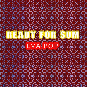 Ready For Sum by EVA POP