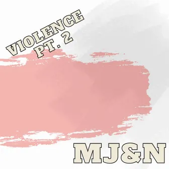 Violence Pt. 2 by MJ&N