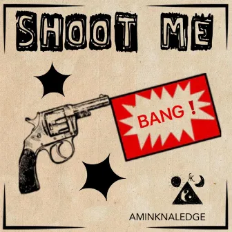 Shoot Me by AMIN KNALEDGE