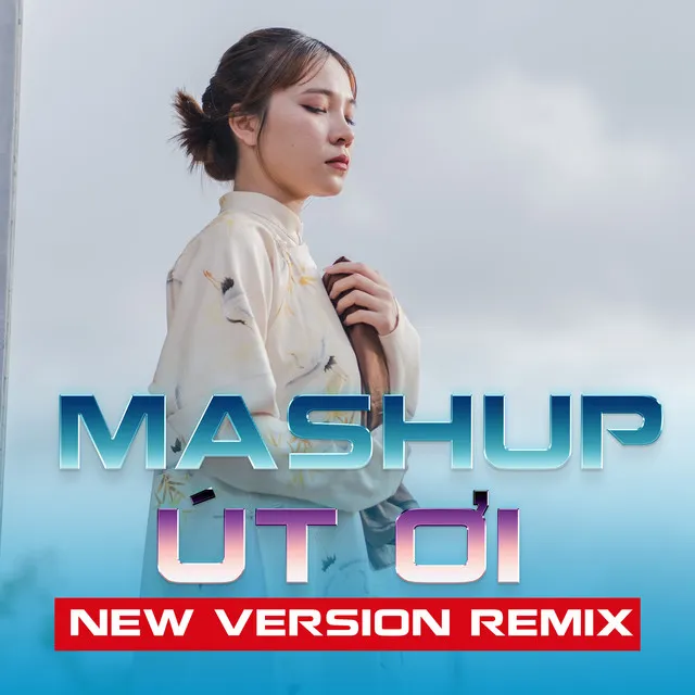 Mashup Út Ơi (New Version Remix)