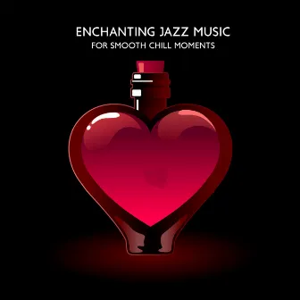 Enchanting Jazz Music for Smooth Chill Moments by Positive Attitude Music Collection