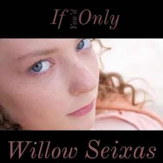 If You'd Only by Willow Seixas