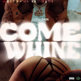 Come Whine by Keem Dan