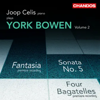 Bowen: Sonata No. 5, Nocturne, Ripples, Two Preludes, Fantasia, Two Intermezzi, Siciliano and Toccatina, Four Bagatelles & Evening Calm by Joop Celis