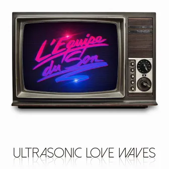 Ultrasonic Love Waves by L'Equipe Du Son