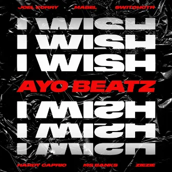 I Wish (Ayo Beatz Remix, feat. SwitchOTR, Hardy Caprio, Ms Banks, ZieZie & Mabel) by SwitchOTR